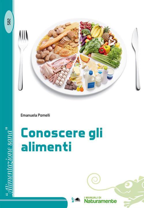 Conoscere gli alimenti - Emanuela Pomelli - copertina