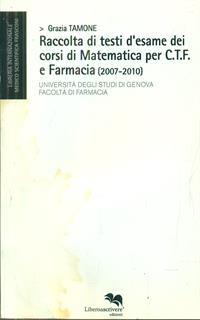 Raccolta di testi d'esame dei corsi di matematica per C.T.F. e farmacia (2007-2010)