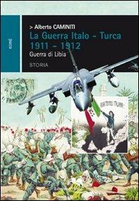 La guerra italo-turca 1911-1912. Guerra di Libia - Alberto Caminiti - copertina