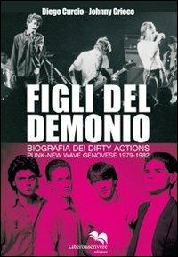 Figli del demonio. Biografia dei Dirty Actions punk-new wave genovese 1979-1982 - Diego Curcio,Johnny Grieco - copertina