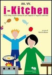I-kitchen + 240 blog. Ricette tranquille per ragazze e ragazzi scatenati - Patrizia Bosso - copertina