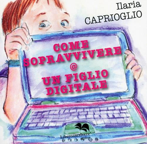 Come sopravvivere @ un figlio digitale - Ilaria Caprioglio - copertina