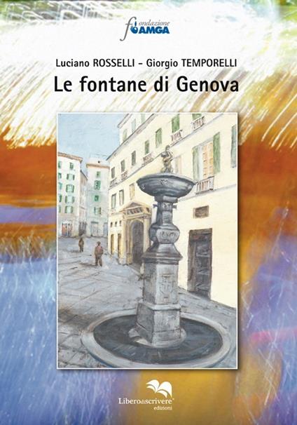 Le fontane di Genova. Ediz. illustrata - Luciano Rosselli,Giorgio Temporelli - copertina