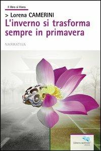 L'inverno si trasforma sempre in primavera - Lorena Camerini - copertina