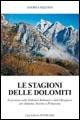 Le stagioni delle Dolomiti. Escursioni nelle Dolomiti bellunesi e dell'Oltrepiave per autunno, inverno e primavera