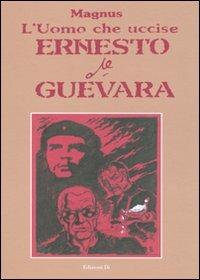 L' uomo che uccise Ernesto Che Guevara - Magnus - copertina