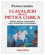 I cavalieri della pietra cubica. Segreti, regole, fondamenti dell'avventura cavalleresca