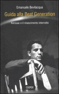 Guida alla Beat Generation. Kerouac e il rinascimento interrotto - Emanuele Bevilacqua - copertina