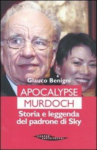 Apocalypse Murdoch. Storia e leggenda del padrone di Sky - Glauco Benigni - copertina