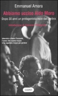 Abbiamo ucciso Aldo Moro. Dopo 30 anni un protagonista esce dall'ombra - Emmanuel Amara - copertina