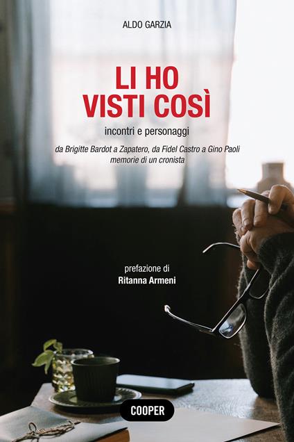 Li ho visti così. Incontri e personaggi. Da Brigitte Bardot a Zapatero, da Fidel Castro a Gino Paoli. Memorie di un cronista - Aldo Garzia - copertina