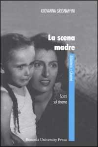 La scena madre. Scritti sul cinema - Giovanna Grignaffini - copertina