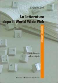 La letteratura dopo il World Wide Web. Il testo letterario nell'era digitale - Jerome McGann - copertina
