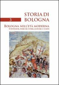 Storia di Bologna. Vol. 3\1: Bologna nell'età moderna. Istituzioni, forme del potere, economia e società. - copertina