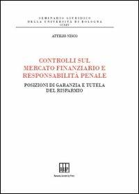 Controlli sul mercato finanziario e responsabilità penale. Posizioni di garanzia e tutela del risparmio - Attilio Nisco - copertina