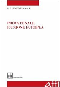 Prova penale e Unione europea. Atti del Convegno «L'armonizzazione della prova penale nell'Unione europea» - copertina