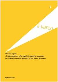 Contemplando affascinati la propria assenza. La città nella narrativa italiana tra Ottocento e Novecento - Michele Righini - copertina