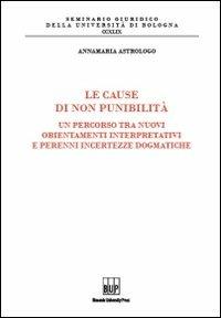 Le cause di non punibilità. Un percorso tra nuovi orientamenti interpretativi e perenni incertezze dogmatiche - Annamaria Astrologo - copertina