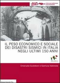 Il peso economico e sociale dei disastri sismici in Italia negli ultimi 150 anni - Emanuela Guidoboni,Gianluca Valensise - copertina