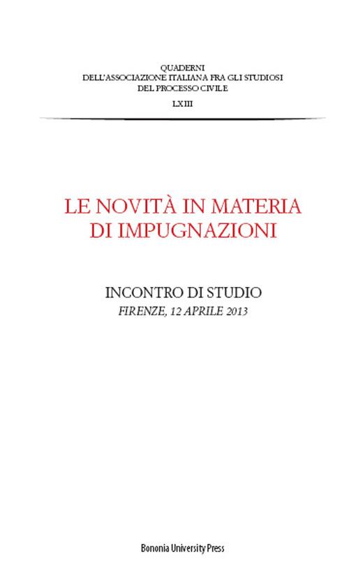 Le novità in materia di impugnazioni. Atti dell'Incontro di studio (Firenze, 12 aprile 2013) - copertina