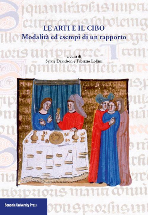 Le arti e il cibo. Modalità ed esempi di un rapporto - Sylvie Davidson,Fabrizio Lollini - copertina