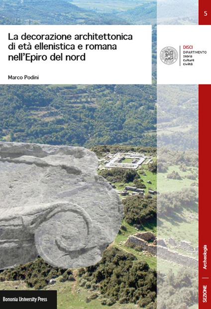 La decorazione architettonica di età ellenistica e romana nell'Epiro del nord - Marco Podini - copertina