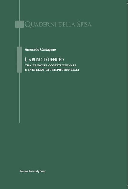 L'abuso d'ufficio. Tra principi costituzionali e indirizzi giurisprudenziali - Antonello Gustapane - copertina