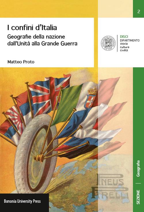 I confini d'Italia. Geografie della nazione dall'unità alla grande guerra - Matteo Proto - copertina