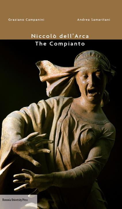 Niccolò dell'Arca. The compianto. Ediz. illustrata - Graziano Campanini,Andrea Samaritani - copertina
