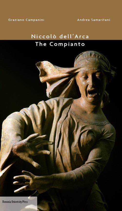 Niccolò dell'Arca. The compianto. Ediz. illustrata - Graziano Campanini,Andrea Samaritani - copertina