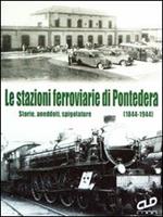 Le stazioni ferroviarie di Pontedera. Storie, aneddoti, spigolature (1844-1944)