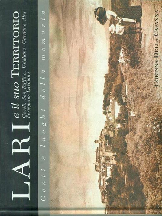 Lari e il suo territorio. Cevoli, San Ruffino, Usigliano, Casciana Alta, Perignano, Lavaiano - Corinna Della Capanna - copertina