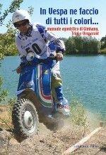Libro In vespa ne faccio di tutti i colori... Manuale agonistico di Gimkoma, Trial e Vesparaid Leonardo Pilati