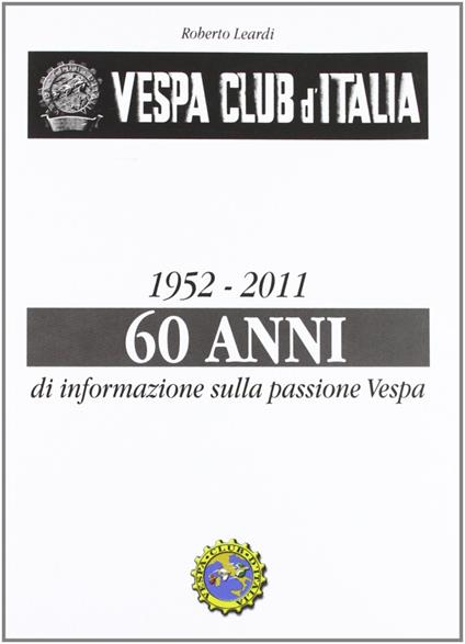 Vespa Club d'Italia 1952-2011. 60 anni di informazione sulla passione Vespa - Roberto Leardi - copertina