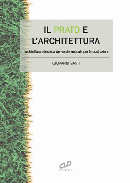 Il prato e l'architettura. Architettura e tecnica del verde verticale per le costruzioni - Giovanni Santi - copertina
