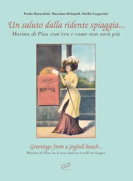 Un saluto dalla ridente spiaggia... Marina di Pisa com'era e come non sarà più-Greetings from a joyfull beach... Marina di Pisa as it was and as it will no longer. Ediz. illustrata - Paolo Barachini,Massimo Dringoli,Otello Leggerini - copertina