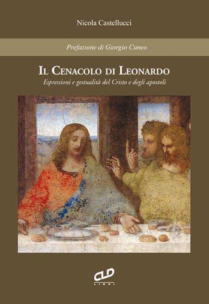 Il cenacolo di Leonardo. Espressioni e gestualità del Cristo e degli apostoli - Nicola Castellucci - copertina
