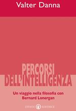 Percorsi dell'intelligenza. Un viaggio nella filosofia con Bernard Lonergan