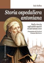 Storia ospedaliera antoniana. Studi e ricerche sugli antichi ospedali di Sant'Antonio Abate