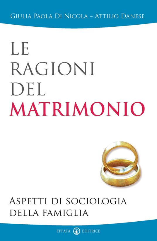 Le ragioni del matrimonio. Aspetti di sociologia della famiglia - Giulia Paola Di Nicola,Attilio Danese - copertina