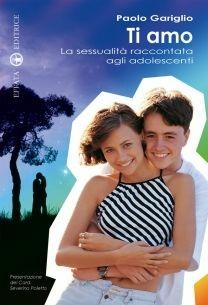 Libro Ti amo. La sessualità raccontata agli adolescenti Paolo Gariglio