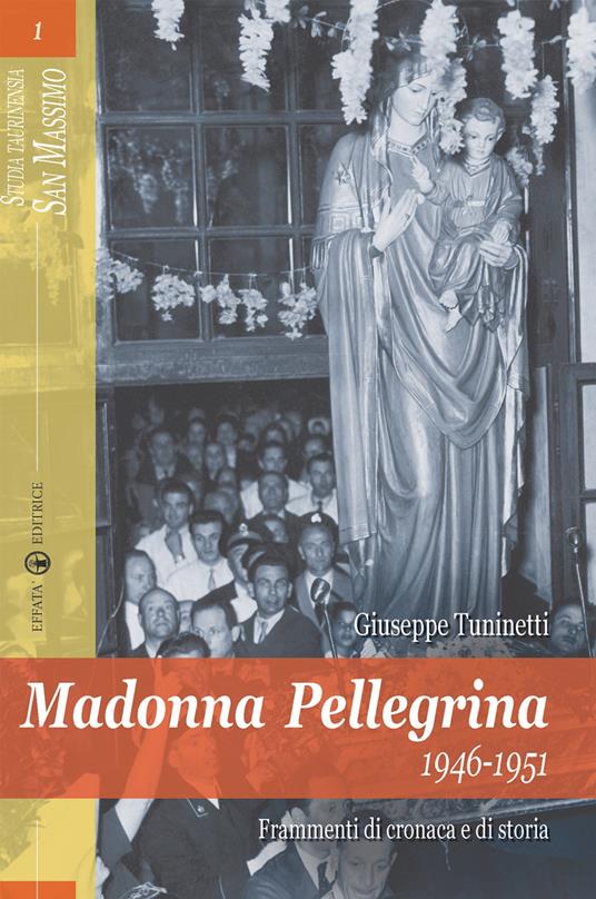 Madonna Pellegrina 1946-1951. Frammenti di cronaca e di storia - Giuseppe Tuninetti - copertina