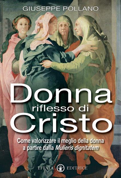 Donna riflesso di Cristo. Come valorizzare il meglio della donna a partire dalla mulieris digintatem - Giuseppe Pollano - copertina
