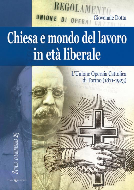 Chiesa e mondo del lavoro in età liberale. L'Unione operaia cattolica di Torino (1871-1923). Ediz. a colori - Giovenale Dotta - copertina