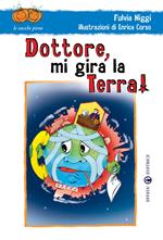 Dottore, mi gira la terra! Ediz. illustrata