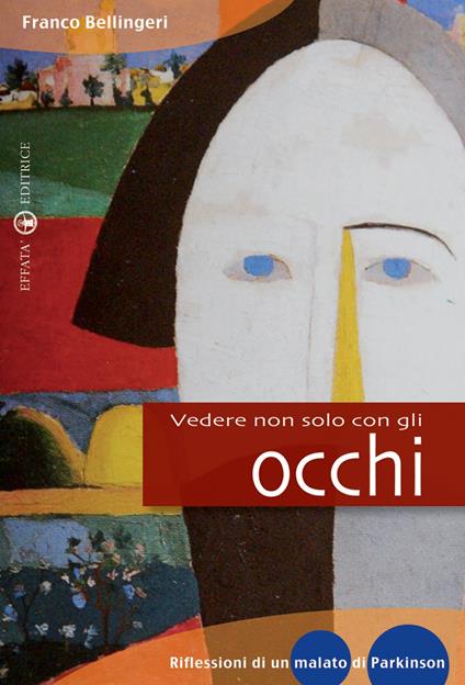 Vedere non solo con gli occhi. Diario di un vedente parkinsoniano - Franco Bellingeri - copertina