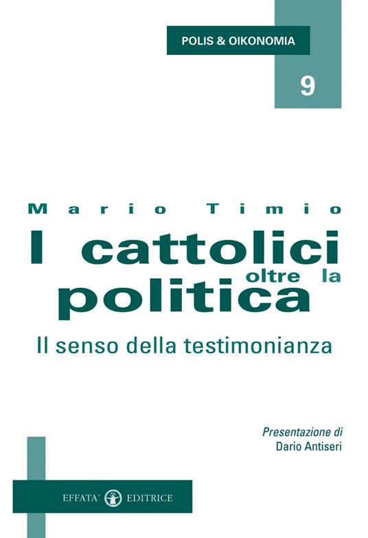 I cattolici oltre la politica. Il senso della testimonianza - Mario Timio - copertina