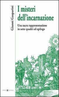 I misteri dell'incarnazione. Una sacra rappresentazione in sette quadri ed epilogo - Gianni Gasparini - copertina