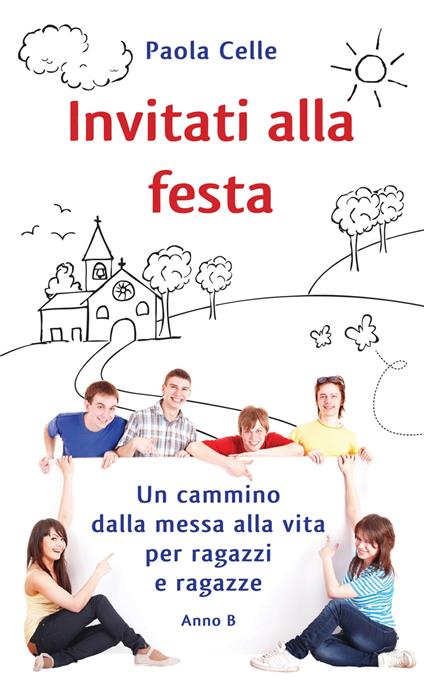 Invitati alla festa. Un cammino dalla messa alla vita per ragazzi e ragazze. Anno B - Paola Celle - copertina