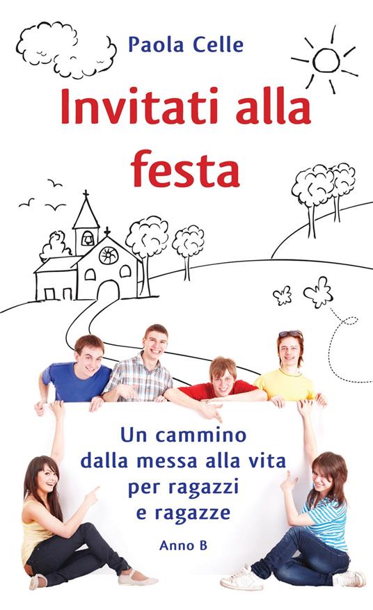Invitati alla festa. Un cammino dalla messa alla vita per ragazzi e ragazze. Anno B - Paola Celle - copertina